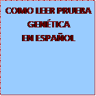 Cuadro de texto: COMO LEER PRUEBA
GEN�TICA
EN ESPA�OL